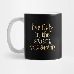 Live fully in the season you are in Mug